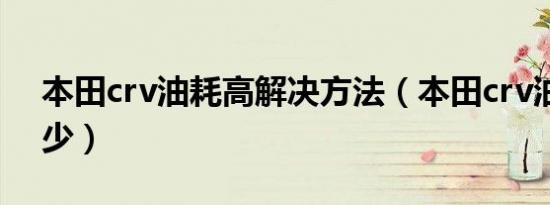 本田crv油耗高解决方法（本田crv油耗是多少）