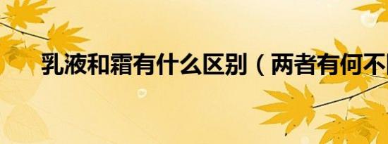 乳液和霜有什么区别（两者有何不同）
