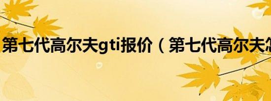 第七代高尔夫gti报价（第七代高尔夫怎么样）