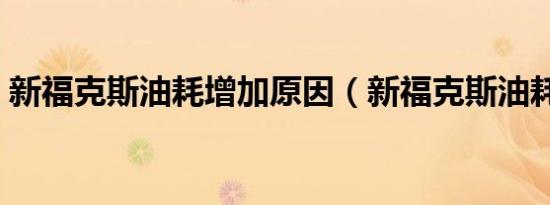 新福克斯油耗增加原因（新福克斯油耗如何）
