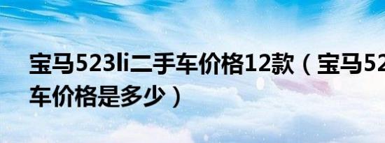 宝马523li二手车价格12款（宝马523li二手车价格是多少）