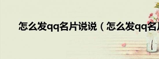 怎么发qq名片说说（怎么发qq名片）