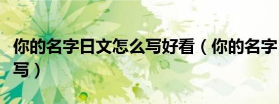 你的名字日文怎么写好看（你的名字日文怎么写）