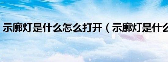 示廓灯是什么怎么打开（示廓灯是什么意思）