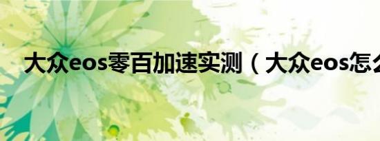 大众eos零百加速实测（大众eos怎么样）