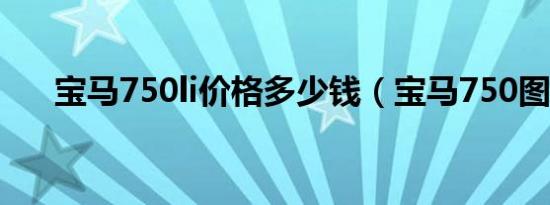 宝马750li价格多少钱（宝马750图片）