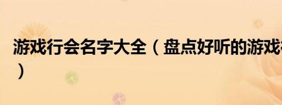 游戏行会名字大全（盘点好听的游戏行会名字）