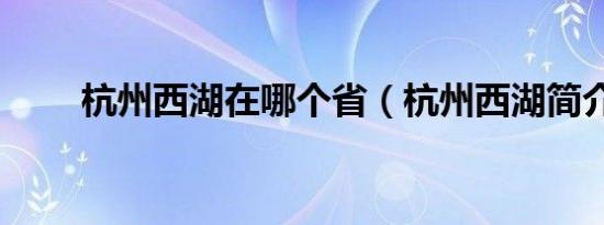 杭州西湖在哪个省（杭州西湖简介）