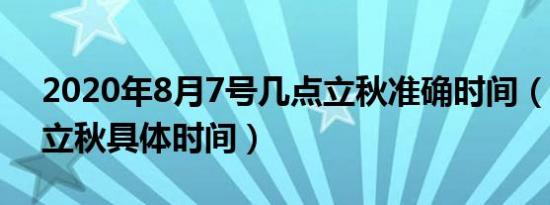 2020年8月7号几点立秋准确时间（2020年立秋具体时间）