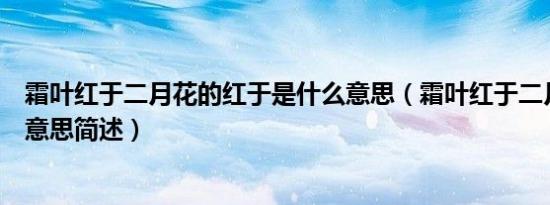 霜叶红于二月花的红于是什么意思（霜叶红于二月花的红于意思简述）