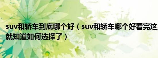 suv和轿车到底哪个好（suv和轿车哪个好看完这几点之后你就知道如何选择了）