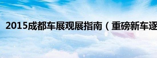 2015成都车展观展指南（重磅新车逐个数）