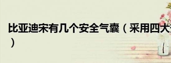 比亚迪宋有几个安全气囊（采用四大安全气囊）