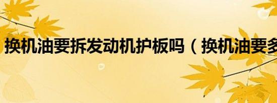 换机油要拆发动机护板吗（换机油要多少钱）