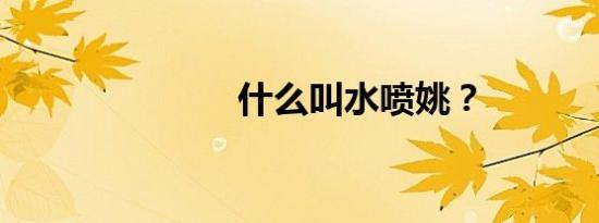 什么叫水喷姚？