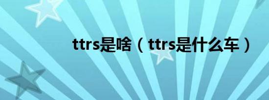 ttrs是啥（ttrs是什么车）