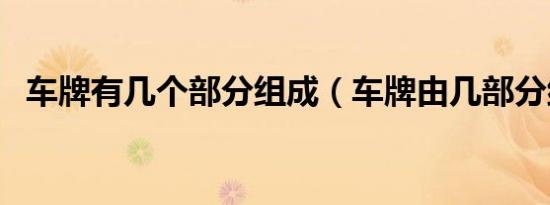 车牌有几个部分组成（车牌由几部分组成）