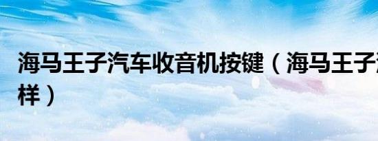 海马王子汽车收音机按键（海马王子汽车怎么样）