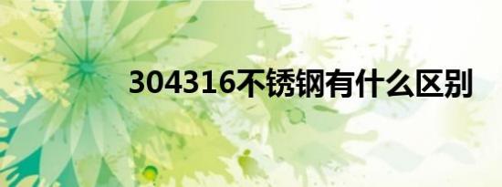 304316不锈钢有什么区别