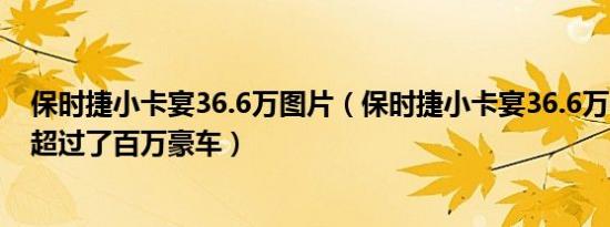保时捷小卡宴36.6万图片（保时捷小卡宴36.6万suv档次却超过了百万豪车）
