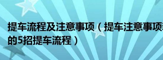 提车流程及注意事项（提车注意事项新手必看的5招提车流程）
