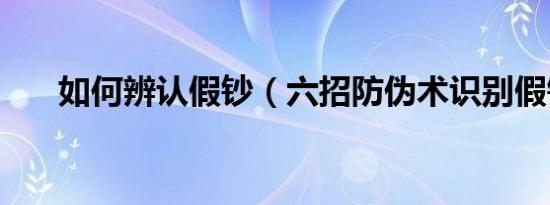 如何辨认假钞（六招防伪术识别假钞）