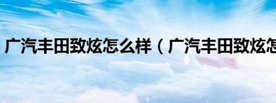 广汽丰田致炫怎么样（广汽丰田致炫怎么样）