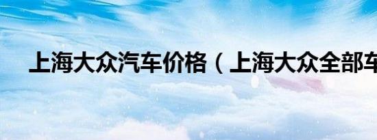 上海大众汽车价格（上海大众全部车型）