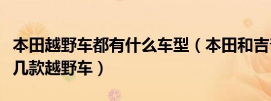 本田越野车都有什么车型（本田和吉普都有哪几款越野车）