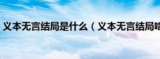 义本无言结局是什么（义本无言结局啥意思）