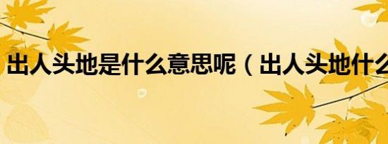 出人头地是什么意思呢（出人头地什么意思）