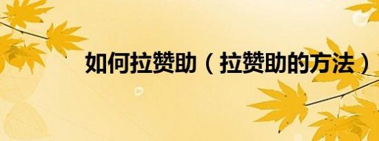 如何拉赞助（拉赞助的方法）