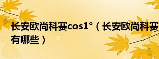 长安欧尚科赛cos1°（长安欧尚科赛3的标配有哪些）