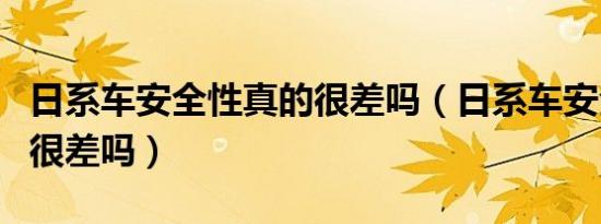 日系车安全性真的很差吗（日系车安全性真的很差吗）
