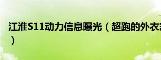 江淮S11动力信息曝光（超跑的外衣家轿的心）