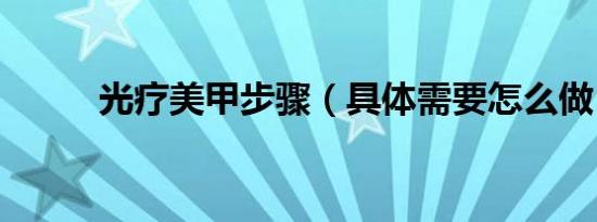光疗美甲步骤（具体需要怎么做）