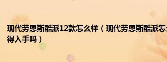 现代劳恩斯酷派12款怎么样（现代劳恩斯酷派怎么样这车值得入手吗）
