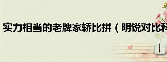 实力相当的老牌家轿比拼（明锐对比科鲁兹）