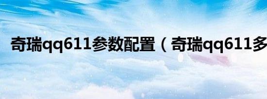 奇瑞qq611参数配置（奇瑞qq611多少钱）