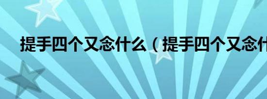 提手四个又念什么（提手四个又念什么）