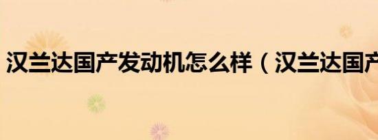 汉兰达国产发动机怎么样（汉兰达国产了吗）