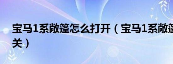 宝马1系敞篷怎么打开（宝马1系敞篷怎么开关）