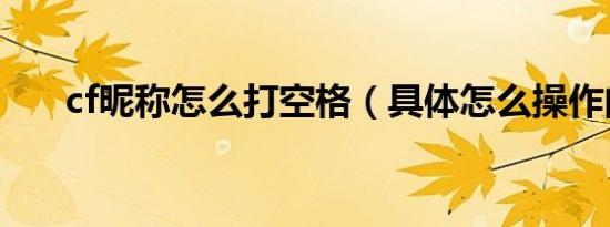 cf昵称怎么打空格（具体怎么操作的）