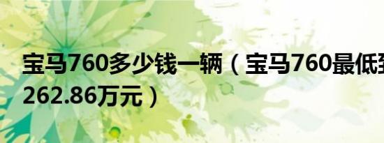宝马760多少钱一辆（宝马760最低到手价格262.86万元）