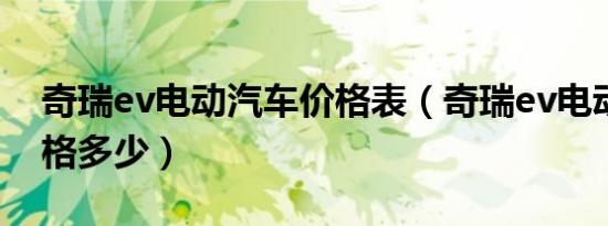 奇瑞ev电动汽车价格表（奇瑞ev电动汽车价格多少）