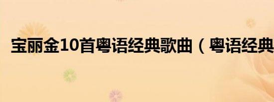 宝丽金10首粤语经典歌曲（粤语经典歌曲）