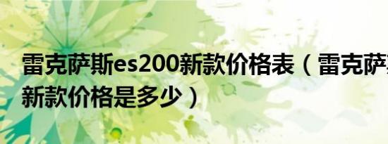 雷克萨斯es200新款价格表（雷克萨斯es200新款价格是多少）