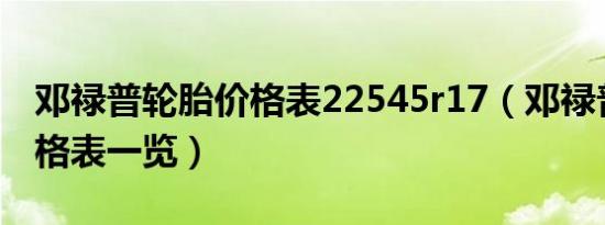 邓禄普轮胎价格表22545r17（邓禄普轮胎价格表一览）