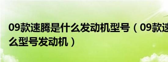 09款速腾是什么发动机型号（09款速腾1.6什么型号发动机）