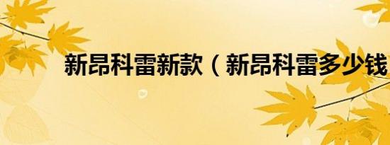 新昂科雷新款（新昂科雷多少钱）